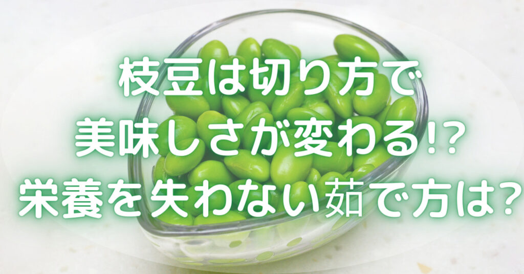 枝豆は切り方で美味しさが変わる!?栄養を失わない茹で方は? - ネタラボブログ