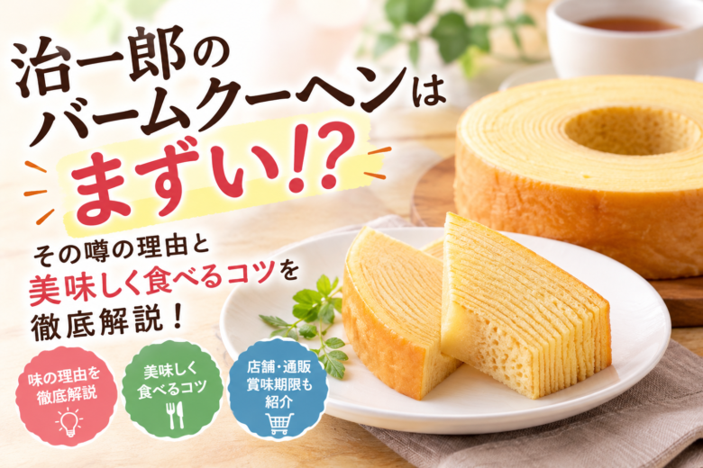 治一郎のバームクーヘンとカットされたバームクーヘンを添え、「まずい」という噂の理由や美味しく食べるコツを紹介するアイキャッチ画像