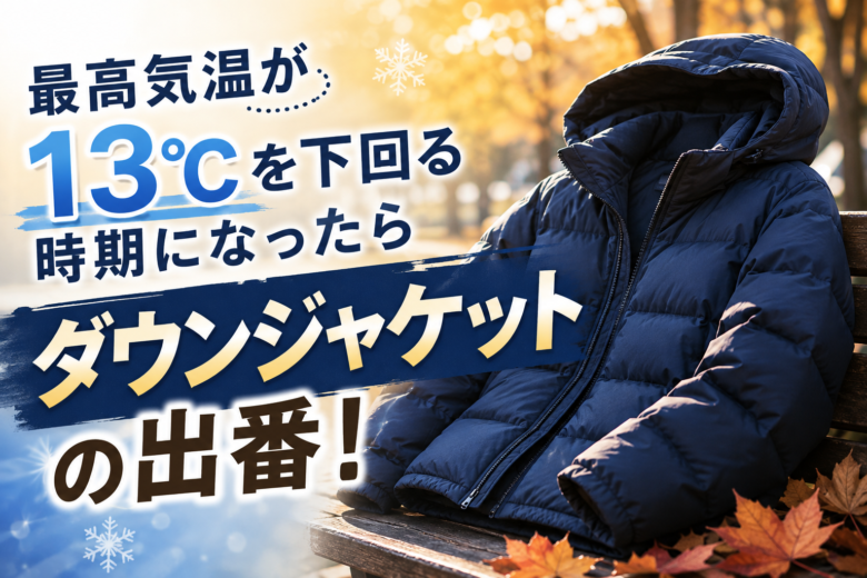 最高気温13℃を下回る時期になったらダウンジャケットの出番