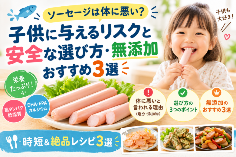 魚肉ソーセージは体に悪い?子供に与えるリスクや塩分・添加物への注意点、安全な選び方と無添加おすすめ3選、時短レシピを紹介するアイキャッチ画像。