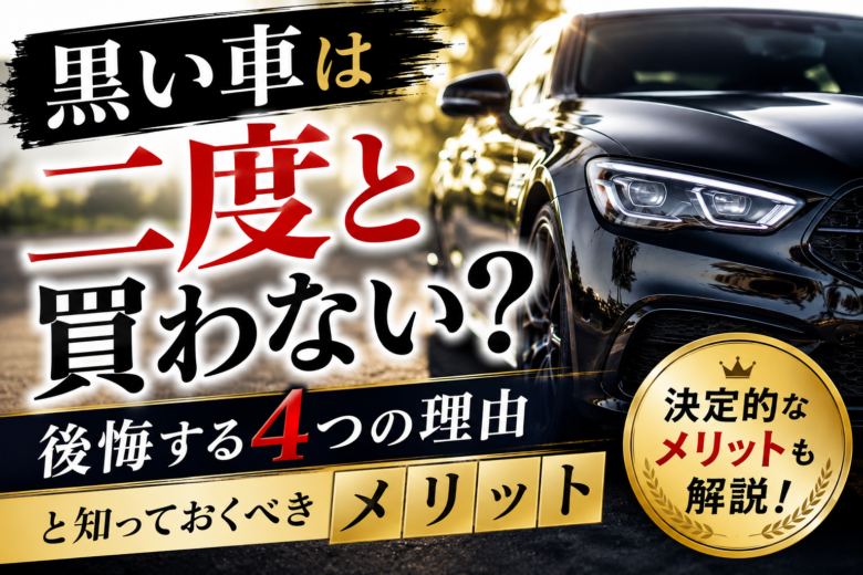 黒い車は二度と買わない?後悔する4つの理由と決定的なメリットを解説